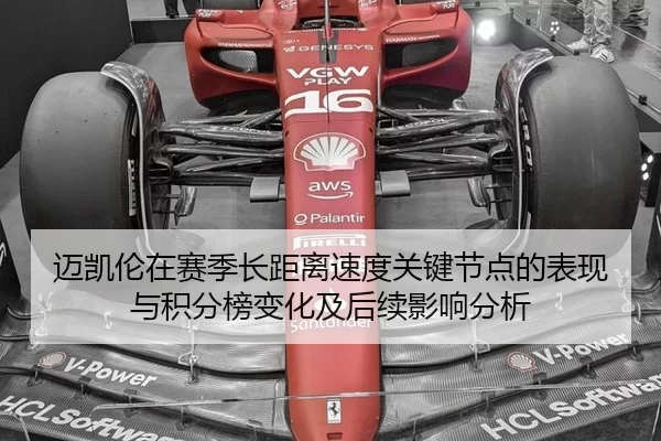 迈凯伦在赛季长距离速度关键节点的表现与积分榜变化及后续影响分析